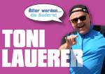 Toni Lauerer: Älter werden die Ander'n!