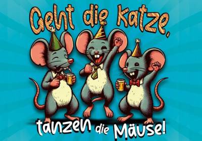 Geht die Katze, tanzen die Mäuse! 