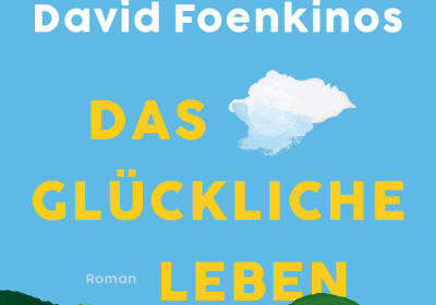 David Foenkinos: Das glückliche Leben